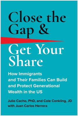 Close the Gap & Get Your Share: How Immigrants and Their Families Can Build and Protect Generational Wealth in the Us (Cacho Julio)(Pevná vazba)