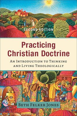 Practicing Christian Doctrine: An Introduction to Thinking and Living Theologically (Jones Beth Felker)(Paperback)