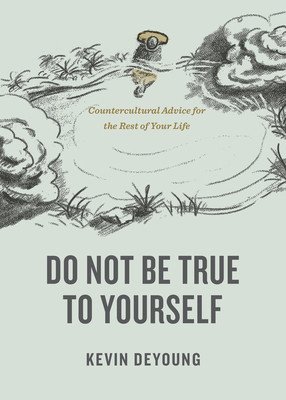 Do Not Be True to Yourself: Countercultural Advice for the Rest of Your Life (DeYoung Kevin)(Paperback)