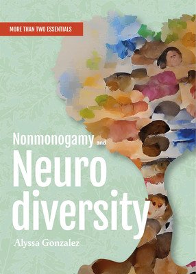 Nonmonogamy and Neurodiversity: A More Than Two Essentials Guide (Gonzalez Alyssa)(Paperback)