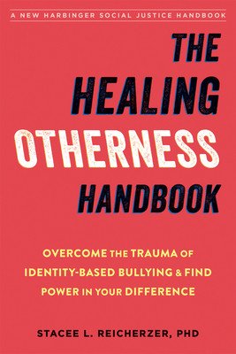 The Healing Otherness Handbook: Overcome the Trauma of Identity-Based Bullying and Find Power in Your Difference (Reicherzer Stacee L.)(Paperback)