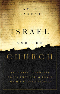 Israel and the Church: An Israeli Examines God's Unfolding Plans for His Chosen Peoples (Tsarfati Amir)(Paperback)