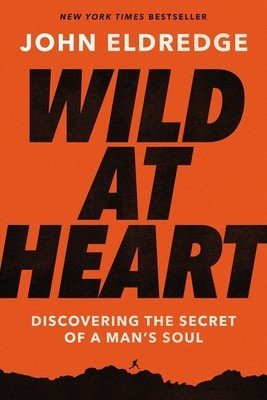 Wild at Heart: Discovering the Secret of a Man's Soul (Eldredge John)(Paperback)
