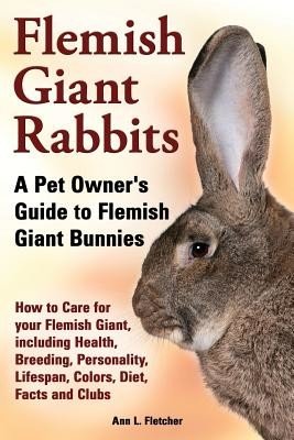 Flemish Giant Rabbits, A Pet Owner's Guide to Flemish Giant Bunnies How to Care for your Flemish Giant, including Health, Breeding, Personality, Lifes (Fletcher Ann L.)(Paperback)