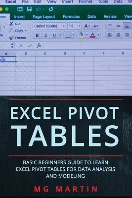 Excel Pivot Tables: Basic Beginners Guide to Learn Excel Pivot Tables for Data Analysis and Modeling (Martin Mg)(Paperback)