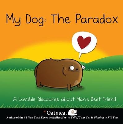 My Dog: The Paradox, 3: A Lovable Discourse about Man's Best Friend (The Oatmeal)(Pevná vazba)