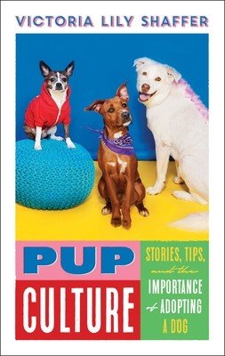 Pup Culture: Stories, Tips, and the Importance of Adopting a Dog (Shaffer Victoria Lily)(Pevná vazba)