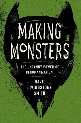 Making Monsters: The Uncanny Power of Dehumanization (Smith David Livingstone)(Pevná vazba)