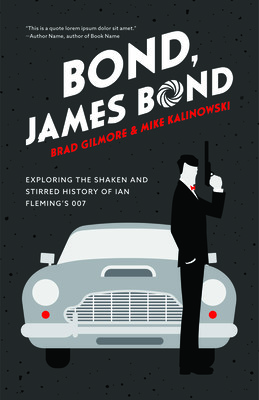Bond, James Bond: Exploring the Shaken and Stirred History of Ian Fleming's 007 (Gilmore Brad)(Paperback)
