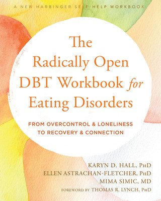 The Radically Open Dbt Workbook for Eating Disorders: From Overcontrol and Loneliness to Recovery and Connection (Hall Karyn D.)(Paperback)
