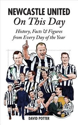 Newcastle United on This Day: History, Facts & Figures from Every Day of the Year (Potter David)(Pevná vazba)