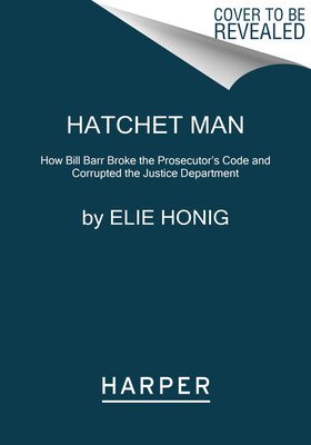 Hatchet Man: How Bill Barr Broke the Prosecutor's Code and Corrupted the Justice Department (Honig Elie)(Paperback)