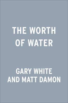 The Worth of Water: Our Story of Chasing Solutions to the World's Greatest Challenge (White Gary)(Pevná vazba)