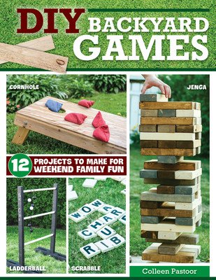 DIY Backyard Games: 13 Projects to Make for Weekend Family Fun (Pastoor Colleen)(Paperback)