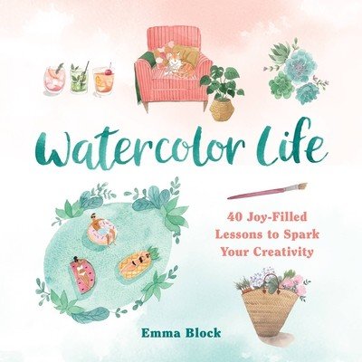Watercolor Life: 40 Joy-Filled Lessons to Spark Your Creativity (Block Emma)(Pevná vazba)