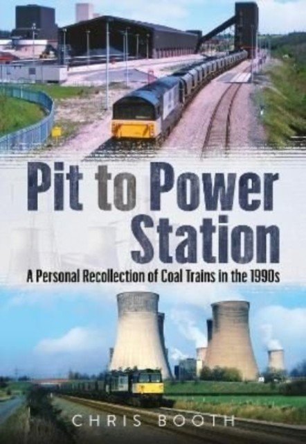 Pit to Power Station - A Personal Recollection of Coal Trains in the 1990s (Booth Chris)(Paperback / softback)