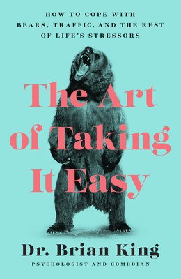 The Art of Taking It Easy: How to Cope with Bears, Traffic, and the Rest of Life's Stressors (King Brian)(Paperback)