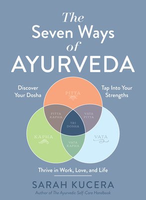 The Seven Ways of Ayurveda: Discover Your Dosha, Tap Into Your Strengths--And Thrive in Work, Love, and Life (Kucera Sarah)(Pevná vazba)