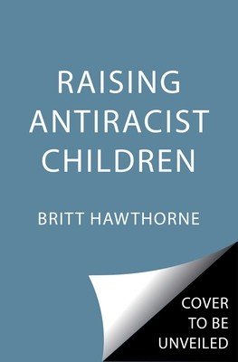Raising Antiracist Children: A Practical Parenting Guide (Hawthorne Britt)(Paperback)