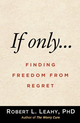 If Only...: Finding Freedom from Regret (Leahy Robert L.)(Paperback)