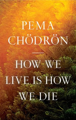 How We Live Is How We Die (Chodron Pema)(Pevná vazba)