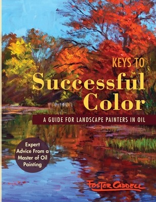 Keys to Successful Color: A Guide for Landscape Painters in Oil: A Guide for Landscape Painters in Oil (Caddell Foster)(Paperback)