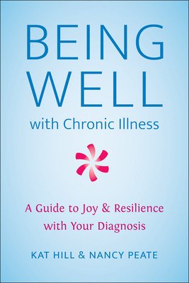 Being Well with Chronic Illness: A Guide to Joy & Resilience with Your Diagnosis (Hill Kat)(Paperback)