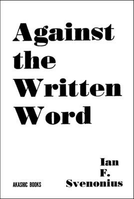 Against the Written Word: Toward a Universal Illiteracy (Svenonius Ian F.)(Paperback)