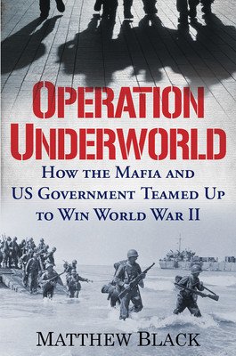 Operation Underworld: How the Mafia and U.S. Government Teamed Up to Win World War II (Black Matthew)(Pevná vazba)