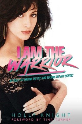 I Am the Warrior: My Crazy Life Writing the Hits and Rocking the MTV Eighties (Knight Holly)(Pevná vazba)