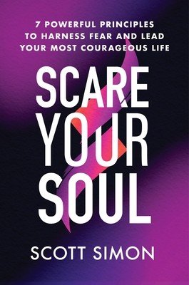 Scare Your Soul: 7 Powerful Principles to Harness Fear and Lead Your Most Courageous Life (Simon Scott)(Pevná vazba)