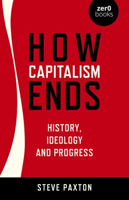 How Capitalism Ends: History, Ideology and Progress (Paxton Steve)(Paperback)