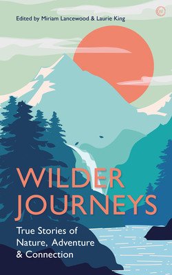Wilder Journeys: True Stories of Nature, Adventure and Connection (King Laurie)(Pevná vazba)