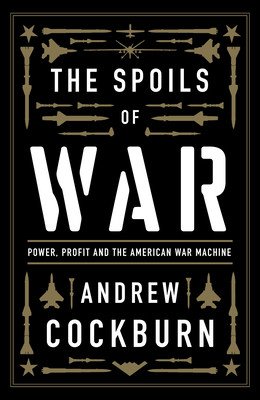 The Spoils of War: Power, Profit and the American War Machine (Cockburn Andrew)(Paperback)