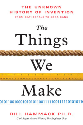 The Things We Make: The Unknown History of Invention from Cathedrals to Soda Cans (Hammack Bill)(Pevná vazba)