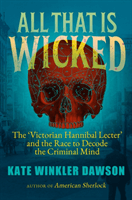 All That is Wicked - The 'Victorian Hannibal Lecter' and the Race to Decode the Criminal Mind (Dawson Kate Winkler)(Paperback / softback)