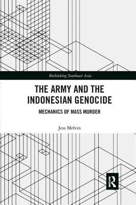 The Army and the Indonesian Genocide: Mechanics of Mass Murder (Melvin Jess)(Paperback)