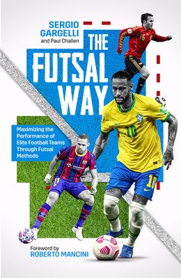 The Futsal Way: Maximising the Performance of Elite Football Teams Through Futsal Methods (Challen Paul)(Paperback)
