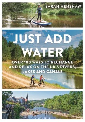 Just Add Water: Over 100 Ways to Recharge and Relax on the Uk's Rivers, Lakes and Canals (Henshaw Sarah)(Paperback)