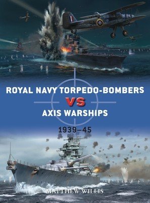 Royal Navy Torpedo-Bombers Vs Axis Warships: 1939-45 (Willis Matthew)(Paperback)