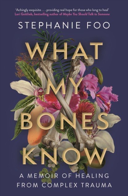 What My Bones Know - A Memoir of Healing from Complex Trauma (Foo Stephanie (author))(Paperback / softback)