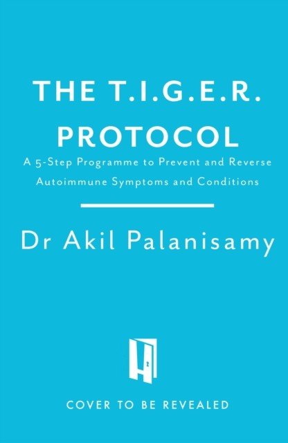 T.I.G.E.R. Protocol - An Integrative 5-Step Programme to Treat and Heal Your Autoimmunity (Palanisamy Dr Akil)(Paperback / softback)