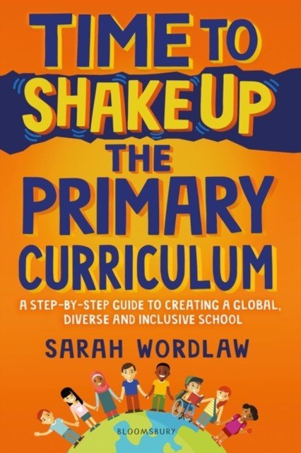 Time to Shake Up the Primary Curriculum - A step-by-step guide to creating a global, diverse and inclusive school (Wordlaw Sarah)(Paperback / softback)