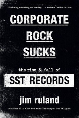 Corporate Rock Sucks: The Rise and Fall of Sst Records (Ruland Jim)(Paperback)