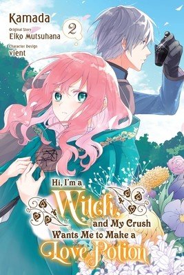 Hi, I'm a Witch, and My Crush Wants Me to Make a Love Potion, Vol. 2 (Mutsuhana Eiko)(Paperback)