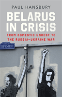 Belarus in Crisis - From Domestic Unrest to the Russia-Ukraine War (Hansbury Paul)(Pevná vazba)