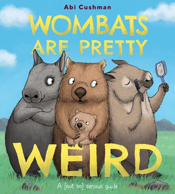 Wombats Are Pretty Weird: A (Not So) Serious Guide (Cushman Abi)(Pevná vazba)