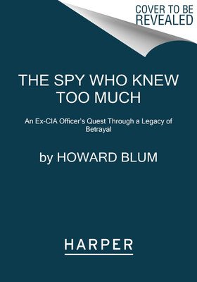 The Spy Who Knew Too Much: An Ex-CIA Officer's Quest Through a Legacy of Betrayal (Blum Howard)(Paperback)