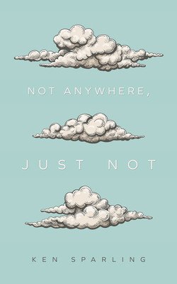 Not Anywhere, Just Not (Sparling Ken)(Paperback)
