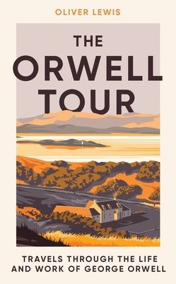 The Orwell Tour: Travels Through the Life and Work of George Orwell (Lewis Oliver)(Pevná vazba)